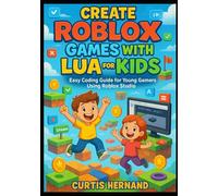 Create Roblox Games with Lua for Kids: Easy Coding Guide for Young Gamers Using Roblox Studio