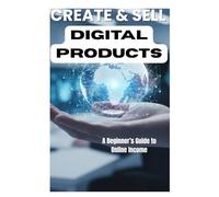 Create & Sell Digital Products: The Beginner’s Blueprint to Making Money Online with Ebooks, Templates, and Digital Downloads
