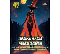 Create Style as a Fashion Designer: Life Skills for Teens Essential Guide to Building a Fashion Career and Mastering Design Basics