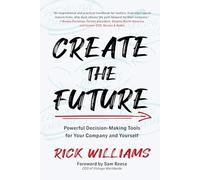 Create the Future: Powerful Decision-making Tools for Your Company and Yourself