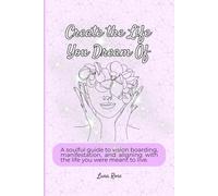 Create the Life You Dream Of: A soulful guide to vision boarding, manifestation, and aligning with the life you were meant to live.
