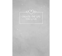 Create the Life You Love: Lined Notebook Journal | 6x9" - 100 Pages - Matte Softcover | Ideal for Journaling, Planning, Manifesting & Reflection (Gray Cover)