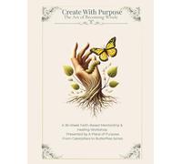 Create with Purpose: The Art of Becoming Whole: A Guided Journaling Experience for Reflection, Growth, and Healing