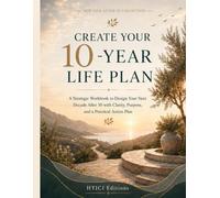 Create Your 10-Year Life Plan: A Strategic Workbook to Design Your Next Decade After 50 with Clarity, Purpose, and a Practical Action Plan
