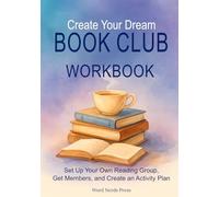 Create Your Dream Book Club Workbook: Set up your own reading group, get members, and create an activity plan