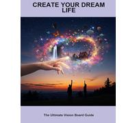 Create Your Dream Life: The Ultimate Vision Board Guide