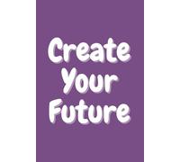 Create Your Future: Motivational Journal for Goal Setting, Vision Planning & Daily Reflection