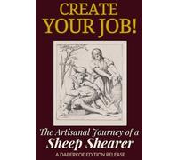 Create Your Job! The Artisanal Journey of a Sheep Shearer: A Guide to the History, Culture, and Independent Lifestyle of Sheep Shearers