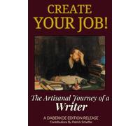 Create Your Job! The Artisanal Journey of a Writer: A Practical Guide for Aspiring Writers to Start, Grow, and Succeed as an Author