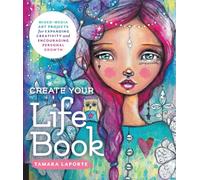 Create Your Life Book: Mixed-Media Art Projects for Expanding Creativity and Encouraging Personal Growth
