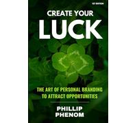 Create Your Luck: The Art of Personal Branding to Attract Opportunities