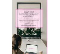 Create Your Motivational Chatbot & Monetize It: A CEO Guide to Building a WhatsApp/Telegram Motivation Bot That Inspires Others - and Earns for You