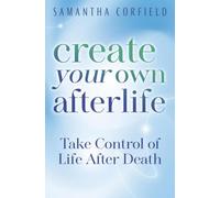Create Your Own Afterlife: Take Control of Life After Death
