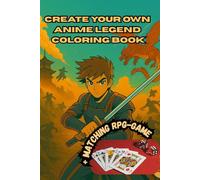 Create Your Own Anime Legend - Das Abenteuer-Mal- und Spielbuch!: Anime-Abenteuer zum Ausmalen, Spielen und Erleben.