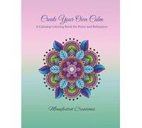 Create Your Own Calm: A Calming Coloring Book for Peace and Relaxation