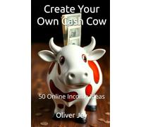 Create Your Own Cash Cow: 50 Online Income Ideas