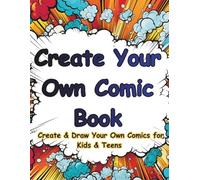 Create Your Own Comic Book: Create & Draw Your Own Comics for Kids & Teens. Inside great bonus