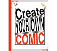 CREATE YOUR OWN COMIC: BRING YOUR IMAGINATOIN TO LIFE