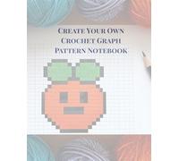 Create Your Own Crochet Graph Pattern Notebook: Grid Paper for Personal Designs