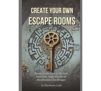 Create Your Own Escape Rooms: Ready-To-Go, Low to No Cost Activities, Logic Puzzles & Mindbenders for All Ages