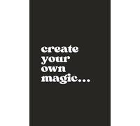 Create Your Own Magic: A whimsical and empowering planner for those ready to manifest ideas into reality