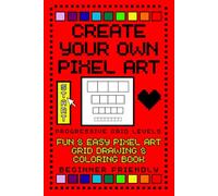 Create Your Own Pixel Art: Pixel Art Grid Drawing & Coloring Book: Blank Sketchbook for Beginners with Progressive Grids Prompts and Blank Pages to Design Custom Pixel Creations