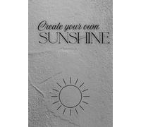 Create your own sunshine: Positive Affirmation Motivational And Inspirational Notebook. Lined Notebook for Writing