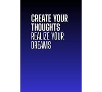 Create Your Thoughts, Realize Your Dreams:: Motivational notebook for school and work for notes and projects