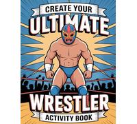 Create Your Ultimate Wrestler Activity Book: A Fun Wrestling Coloring Book for Kids, Teens and Adults