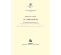 Created equal. La rivoluzione mancante alle origini degli Stati Uniti d'America. Con tutte le carte del processo costituzionale americano (1776-1791)