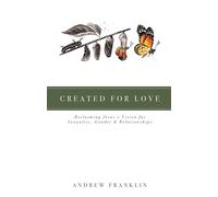 Created for Love: Reclaiming Jesus's Vision for Sexuality, Gender & Relationships