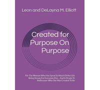 Created for Purpose On Purpose: For The Woman Who Has Spent So Much Of Her Life Being Strong For Everyone Else… And Is Ready To Rediscover Who She Was Created To Be