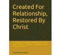 Created For Relationship, Restored By Christ: A Biblical Discipleship Workbook For Men: From Restless Striving to Abiding in the Presence of God