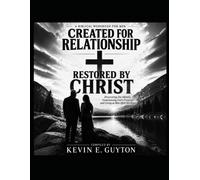 Created For Relationship, Restored By Christ: A Biblical Discipleship Workbook for Men: From Restless Striving to Abiding in the Presence of God