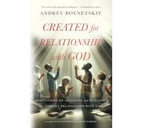 Created for Relationship with God: Meditations on accessing and dwelling in a vibrant relationship with God