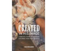 Created in his image: A biblical guide to teaching children their true identity