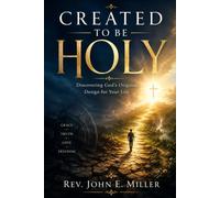 CREATED TO BE HOLY: Discovering God's Original Design for Your Life