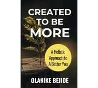 CREATED TO BE MORE: A Holistic Approach to a Better You