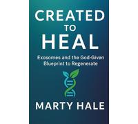CREATED TO HEAL: Exosomes and the God-Given Blueprint to Regenerate