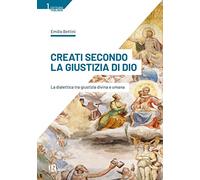 Creati secondo la giustizia di Dio. La dialettica tra giustizia divina e u...