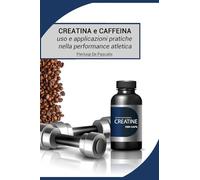 Creatina e Caffeina: uso e applicazioni pratiche nella performance atletica