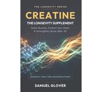 CREATINE - THE LONGEVITY SUPPLEMENT: Build Muscle, Protect Your Brain & Strengthen Bone After 40