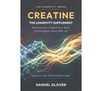 CREATINE - THE LONGEVITY SUPPLEMENT: Build Muscle, Protect Your Brain & Strengthen Bone After 40