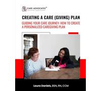 CREATING A CARE (GIVING) PLAN: GUIDING YOUR CARE JOURNEY- TO CREATE A PERSONALIZED CAREGIVING PLAN