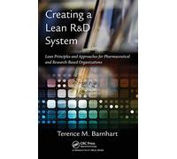Creating a Lean R&D System: Lean Principles and Approaches for Pharmaceutical and Research-Based Organizations