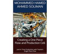 Creating a One Piece Flow and Production Cell: Just-in Time Production with Toyota's Single Piece Flow