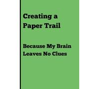 Creating a Paper Trail - Because My Brain Leaves No Clues: Funny Gift Notebook Journal for Friends and Family