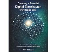 Creating a Powerful Digital Zettelkasten Knowledge Base: The Complete Guide to Capturing Ideas, Connecting Knowledge, and Building a Network of Ideas