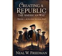 Creating A Republic: The American Way Volume 3 As You Sow, You Shall Reap