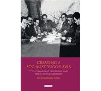 Creating a Socialist Yugoslavia: Tito, Communist Leadership and the National Question: v. 24